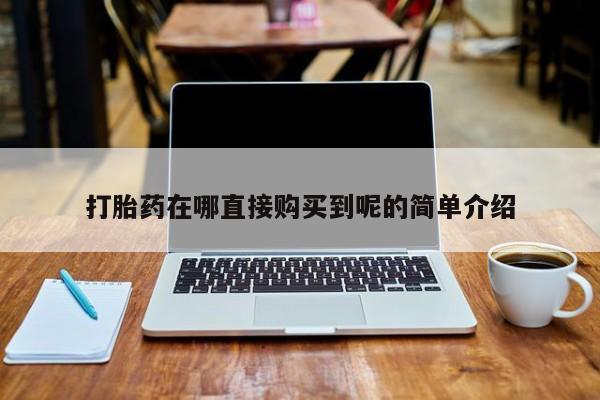 打胎药私人药店可以买吗打胎药在哪直接购买到呢的简单介绍