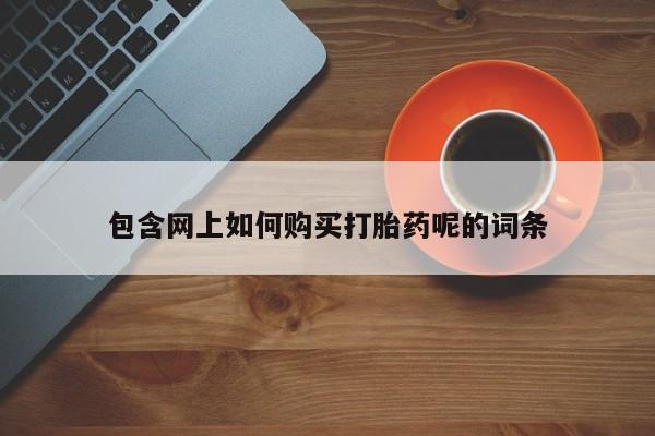 打胎药私人药店可以买吗包含网上如何购买打胎药呢的词条