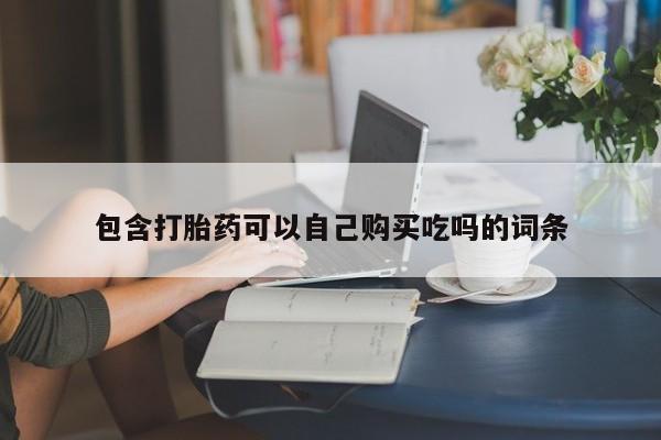 打胎药私人药店可以买吗包含打胎药可以自己购买吃吗的词条