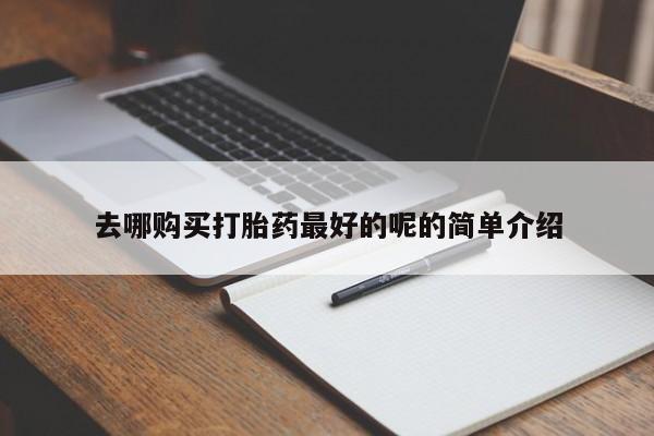 打胎药私人药店可以买吗去哪购买打胎药最好的呢的简单介绍