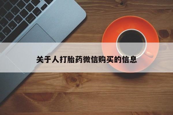 打胎药私人药店可以买吗关于人打胎药微信购买的信息