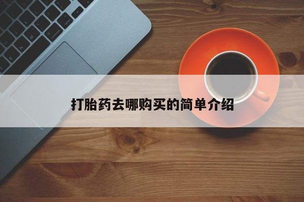 打胎药私人药店可以买吗打胎药去哪购买的简单介绍