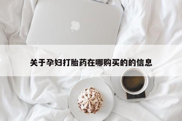 打胎药私人药店可以买吗关于孕妇打胎药在哪购买的的信息