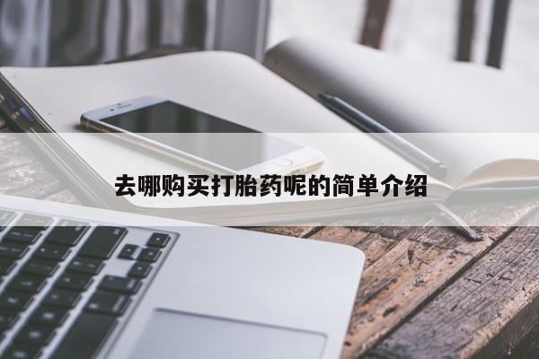 打胎药私人药店可以买吗去哪购买打胎药呢的简单介绍