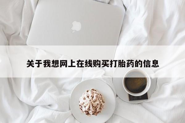 打胎药私人药店可以买吗关于我想网上在线购买打胎药的信息