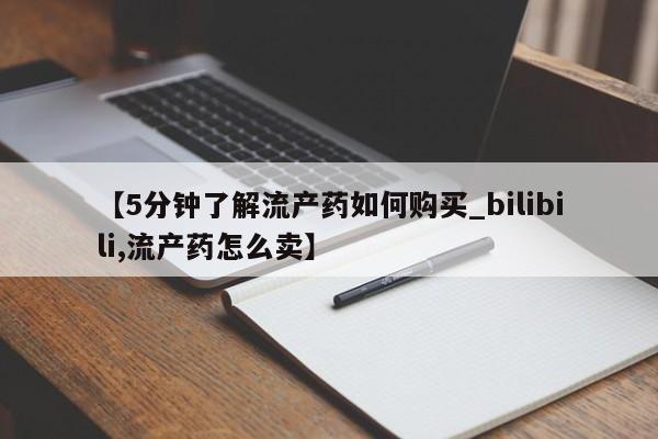打胎药私人药店可以买吗【5分钟了解流产药如何购买_bilibili,流产药怎么卖】